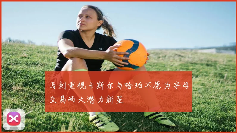 马刺重视卡斯尔与哈珀不愿为字母交易两大潜力新星