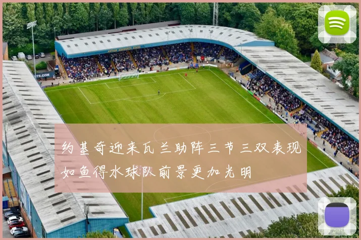 约基奇迎来瓦兰助阵三节三双表现如鱼得水球队前景更加光明