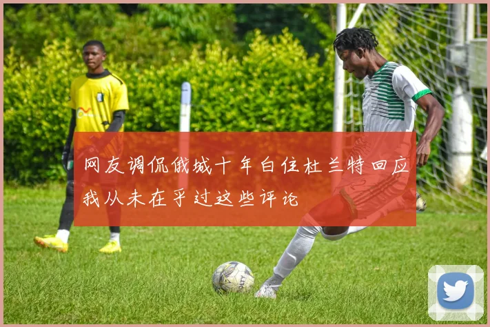 网友调侃俄城十年白住杜兰特回应我从未在乎过这些评论