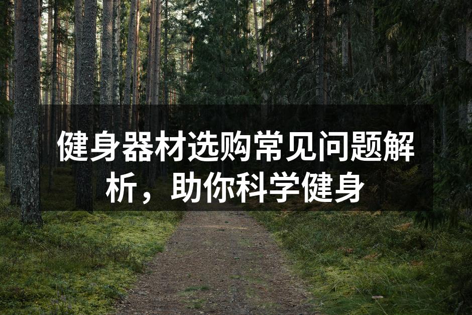 选购健身器材时需考虑多种因素