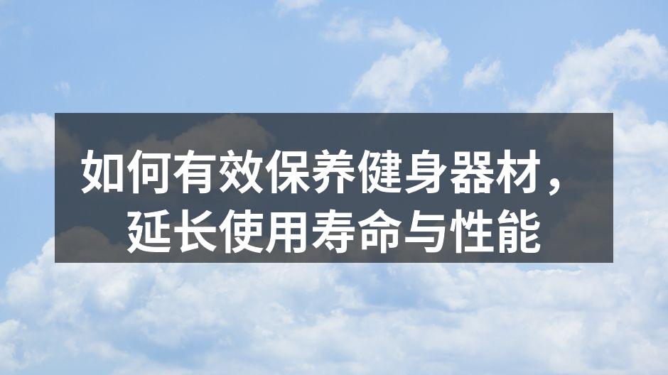 如何有效保养健身器材，延长使用寿命与性能